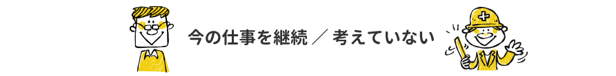 今の仕事を継続/考えていない